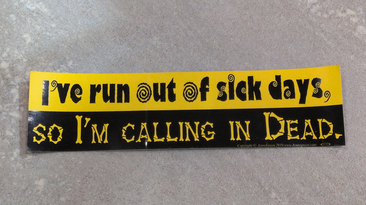 I've run out of sick days bumper sticker
