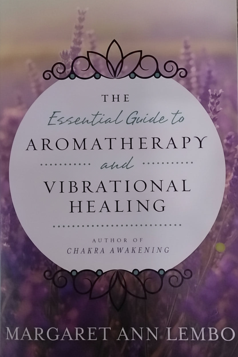 The Essential Guide to Aromatherapy and Vibrational Healing