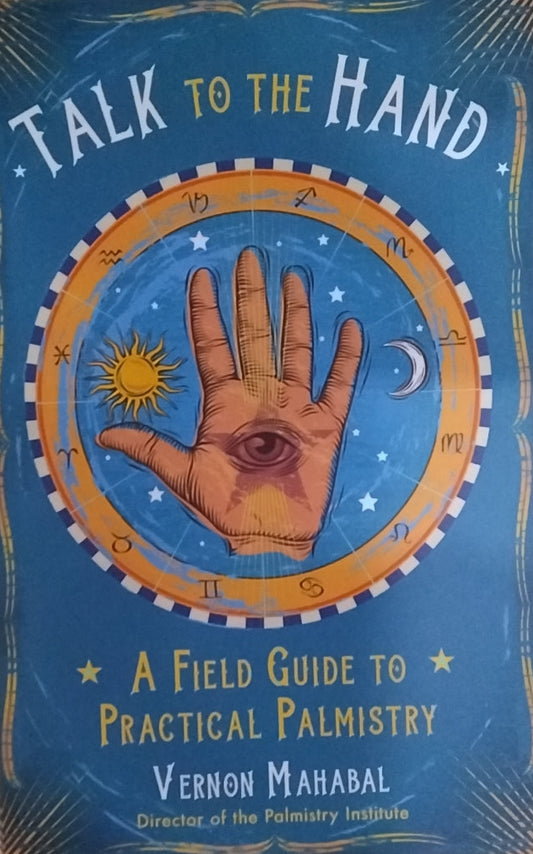 Talk to the Hand/ A Field Guide  to Practical Palmistry