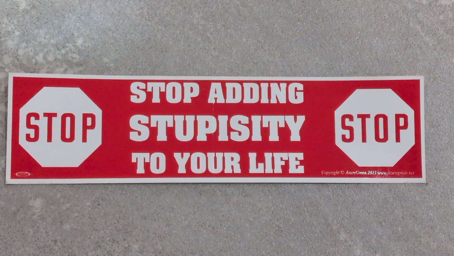 Stop adding Stupisity Bumper sticker