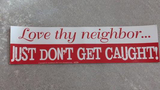 Love thy neighbor bumper sticker