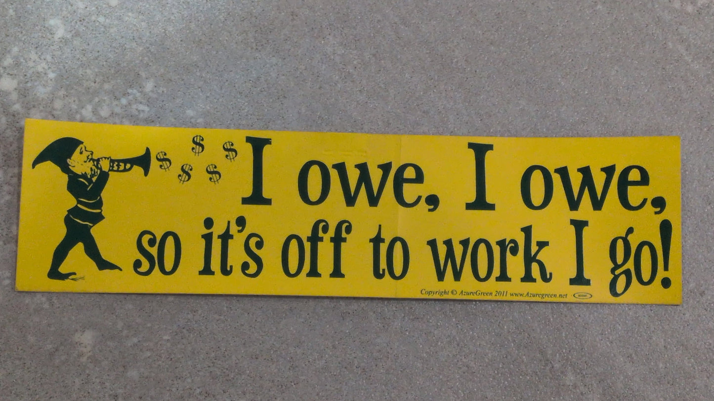 I owe, I owe bumper sticker